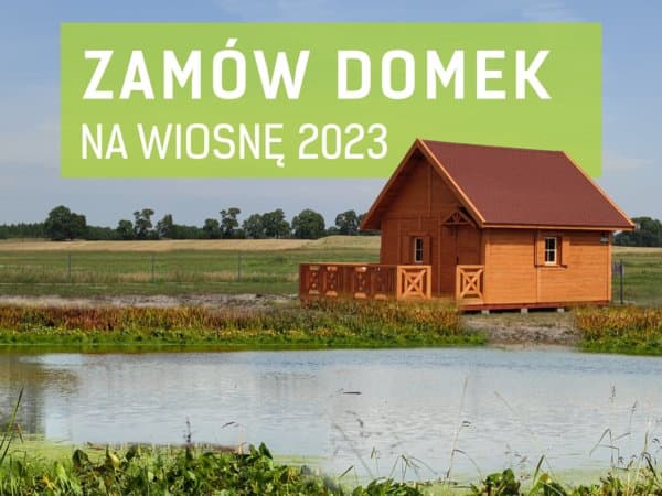 Zamów domek na wiosnę i zyskaj